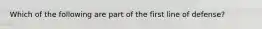 Which of the following are part of the first line of defense?