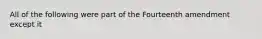 All of the following were part of the Fourteenth amendment except it