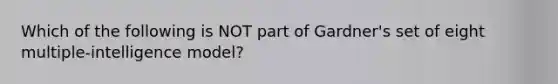 Which of the following is NOT part of Gardner's set of eight multiple-intelligence model?