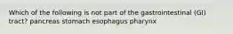 Which of the following is not part of the gastrointestinal (GI) tract? pancreas stomach esophagus pharynx