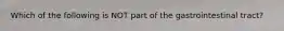 Which of the following is NOT part of the gastrointestinal tract?