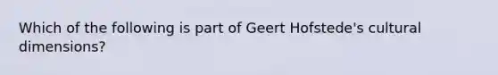 Which of the following is part of Geert Hofstede's cultural dimensions?