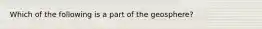 Which of the following is a part of the geosphere?