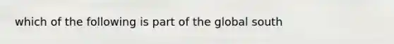 which of the following is part of the global south