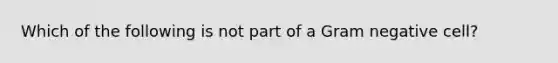 Which of the following is not part of a Gram negative cell?