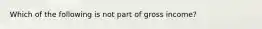 Which of the following is not part of gross income?