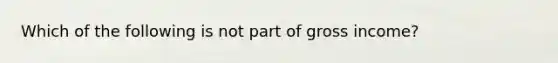 Which of the following is not part of gross income?