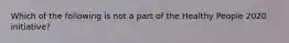 Which of the following is not a part of the Healthy People 2020 initiative?