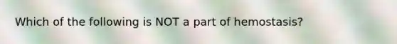 Which of the following is NOT a part of hemostasis?