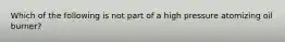 Which of the following is not part of a high pressure atomizing oil burner?