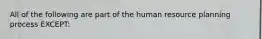 All of the following are part of the human resource planning process EXCEPT: