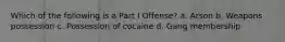 Which of the following is a Part I Offense? a. Arson b. Weapons possession c. Possession of cocaine d. Gang membership