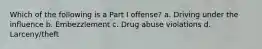 Which of the following is a Part I offense? a. Driving under the influence b. Embezzlement c. Drug abuse violations d. Larceny/theft