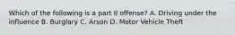 Which of the following is a part II offense? A. Driving under the influence B. Burglary C. Arson D. Motor Vehicle Theft