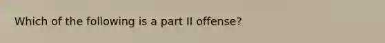 Which of the following is a part II offense?