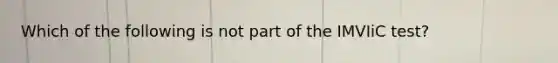 Which of the following is not part of the IMVIiC test?