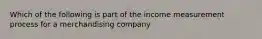 Which of the following is part of the income measurement process for a merchandising company