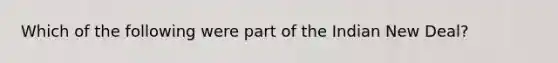 Which of the following were part of the Indian New Deal?