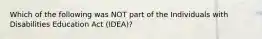 Which of the following was NOT part of the Individuals with Disabilities Education Act (IDEA)?