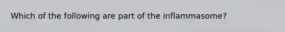 Which of the following are part of the inflammasome?