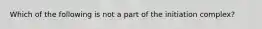 Which of the following is not a part of the initiation complex?
