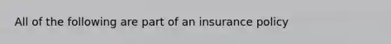 All of the following are part of an insurance policy