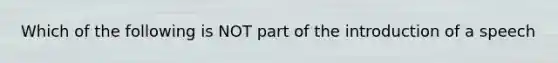 Which of the following is NOT part of the introduction of a speech