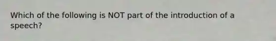 Which of the following is NOT part of the introduction of a speech?