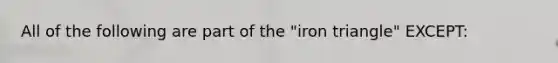 All of the following are part of the "iron triangle" EXCEPT: