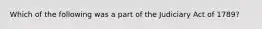 Which of the following was a part of the Judiciary Act of 1789?