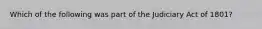 Which of the following was part of the Judiciary Act of 1801?