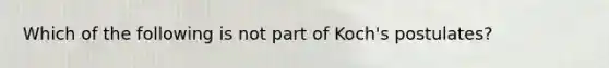 Which of the following is not part of Koch's postulates?