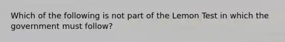 Which of the following is not part of the Lemon Test in which the government must follow?