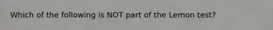 Which of the following is NOT part of the Lemon test?