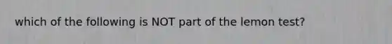 which of the following is NOT part of the lemon test?