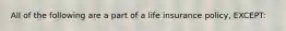 All of the following are a part of a life insurance policy, EXCEPT: