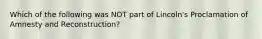 Which of the following was NOT part of Lincoln's Proclamation of Amnesty and Reconstruction?