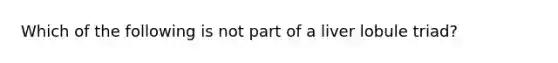 Which of the following is not part of a liver lobule triad?