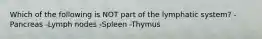 Which of the following is NOT part of the lymphatic system? -Pancreas -Lymph nodes -Spleen -Thymus