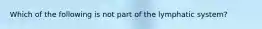 Which of the following is not part of the lymphatic system?