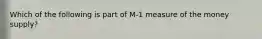 Which of the following is part of M-1 measure of the money supply?