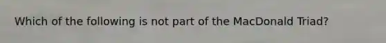 Which of the following is not part of the MacDonald Triad?