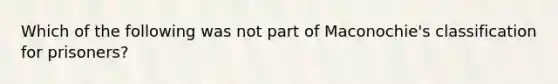 Which of the following was not part of Maconochie's classification for prisoners?