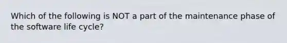 Which of the following is NOT a part of the maintenance phase of the software life cycle?