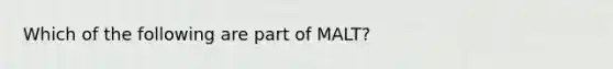 Which of the following are part of MALT?