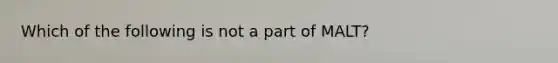 Which of the following is not a part of MALT?