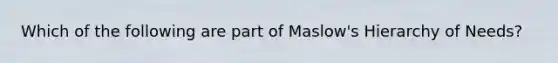 Which of the following are part of Maslow's Hierarchy of Needs?