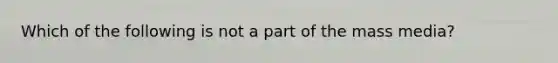 Which of the following is not a part of the mass media?