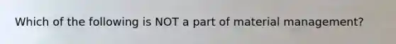 Which of the following is NOT a part of material management?