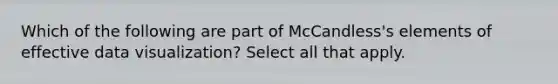 Which of the following are part of McCandless's elements of effective data visualization? Select all that apply.